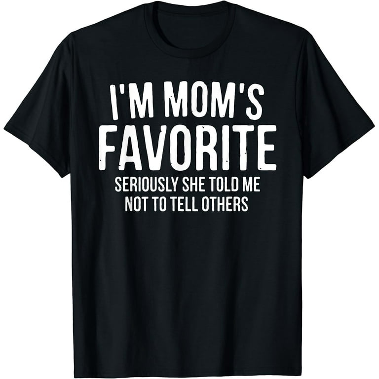 I'm Mom's Favorite Seriously She Told Me Not To Tell T-Shirt I'm Mom's Favorite Seriously She Told Me Not To Tell T-Shirt