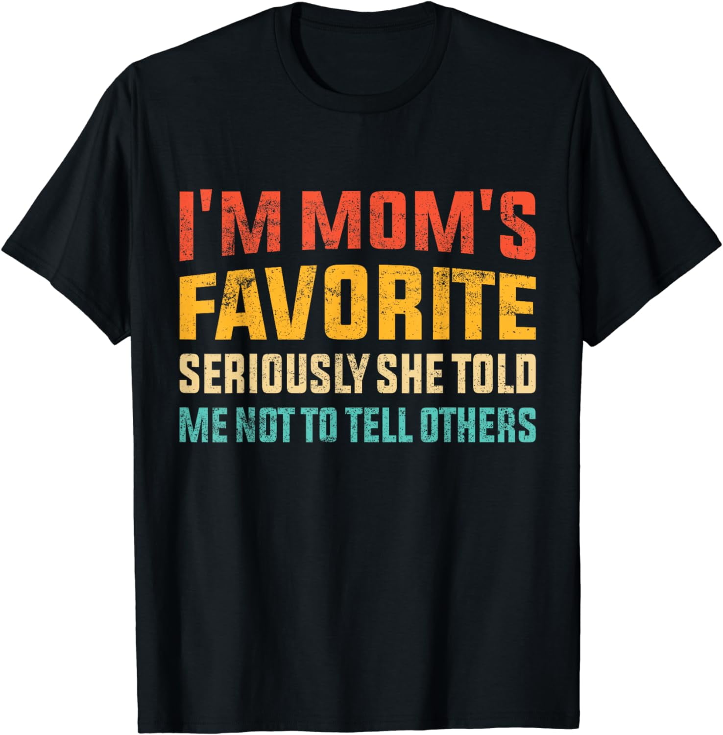 I'm Mom's Favorite Seriously She Told Me Not To Tell T-Shirt I'm Mom's Favorite Seriously She Told Me Not To Tell T-Shirt