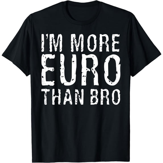 I'm More Euro Than Bro T-Shirt Funny, Saying-Shirt Funny European Saying Tee mens e Tee men,black,women,misfits,journey ,boys