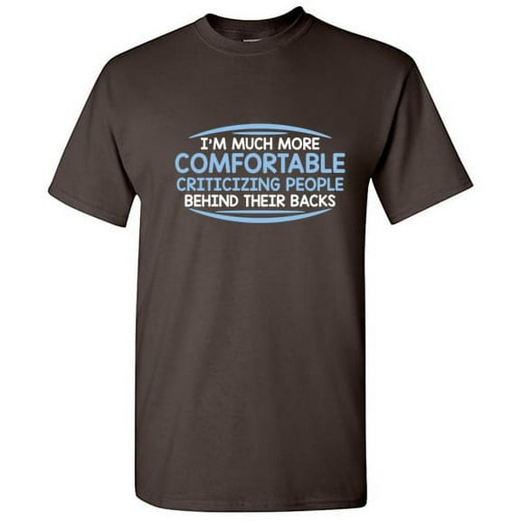 I'm Much More Comfortable Criticizing People Behind Their Backs Humor Tshirt Sarcastic Graphic Tee Gift For Christmas Funny Mens T Shirt