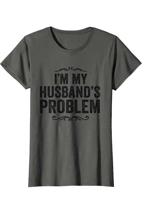 I'm My Husband's Problem Funny Wife Marriage T-Shirt, Unisex T-Shirt