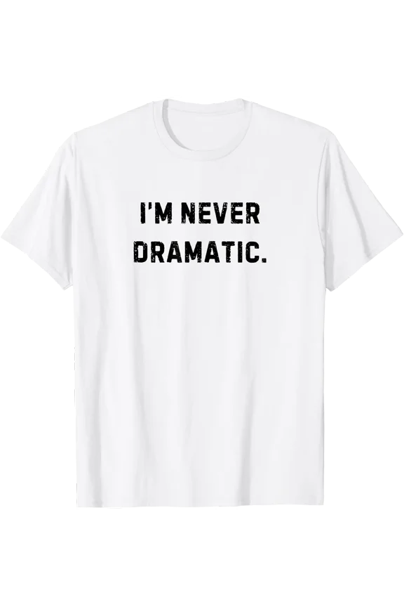 I'm Never Dramatic Funny White Lie Party T-Shirt
