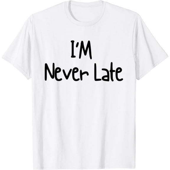 I'm Never Late Funny White Lie Party Ideas Design T-Shirt