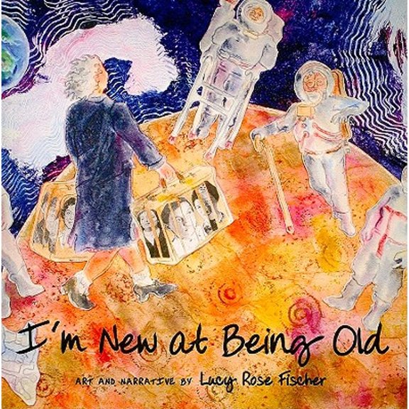 I'm New at Being Old (Paperback) by Lucy Rose Fischer