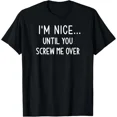 thumbnail image 1 of I’m Nice Until You Screw Me Over Funny Sarcastic Statement Unisex T-Shirt, up to size 5XL, 1 of 2