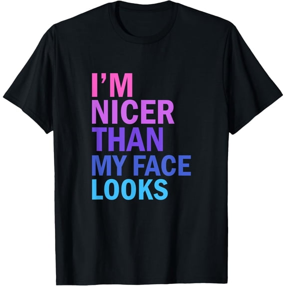 I'm Nicer Than My Face Looks Funny Saying T-Shirt