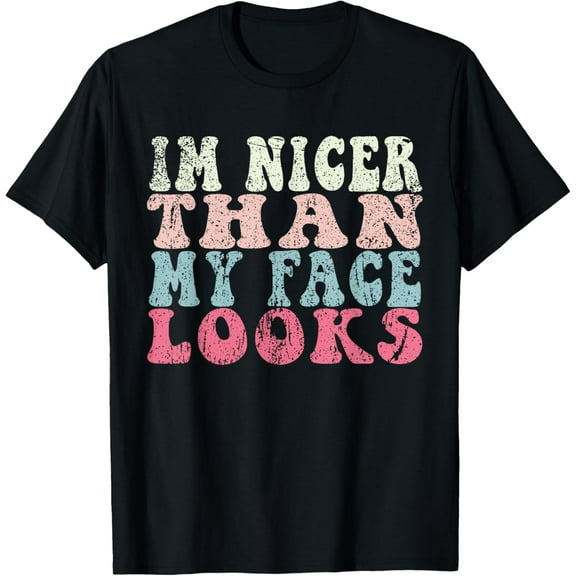 I'm Nicer Than My Face Looks Funny T-Shirt