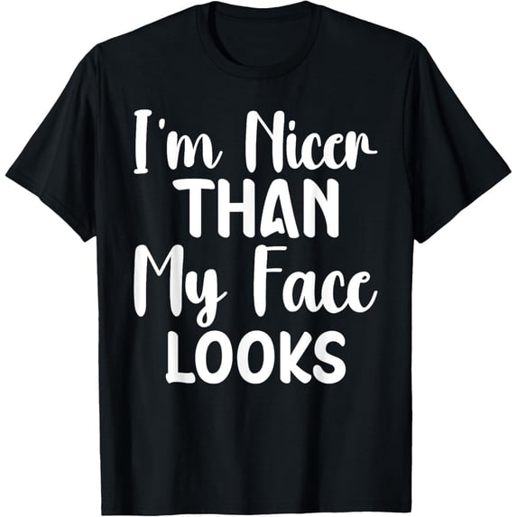 I'm Nicer Than My Face Looks funny saying women men T-Shirt