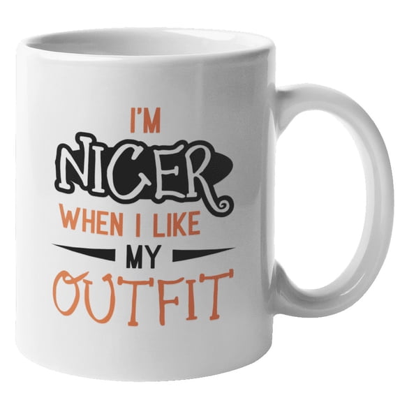 I'm Nicer When I Like My Outfit Coffee & Tea Mug for Fashion Designers (11oz)
