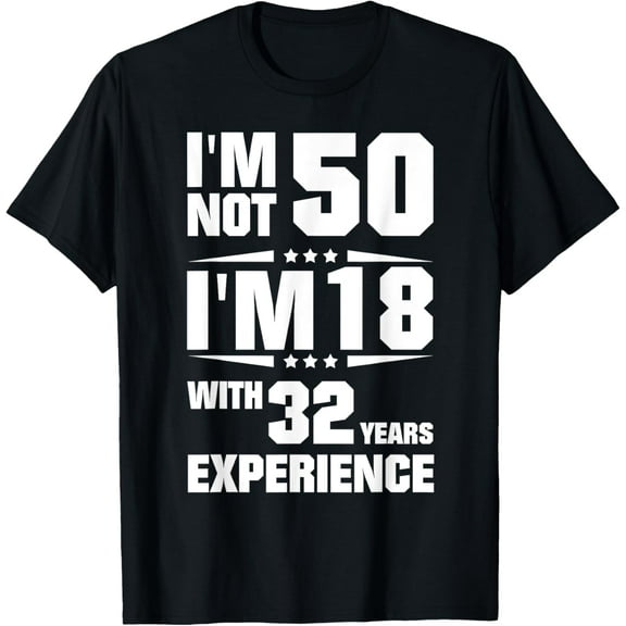 I'm Not 50 I'm 18 With 32 years Experience T-Shirt