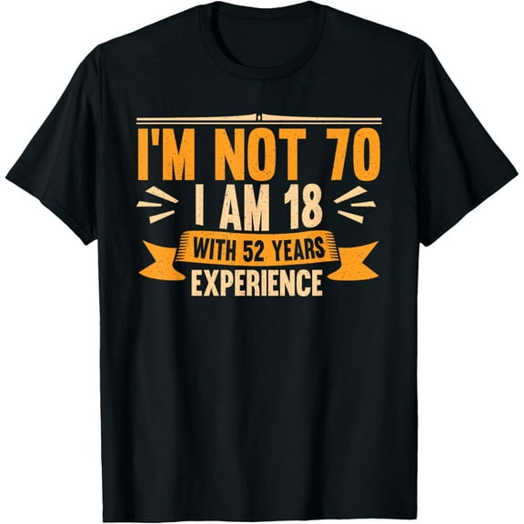 I'm Not 70 I am 18 with 52 Years of Experience 70th Birthday T-Shirt