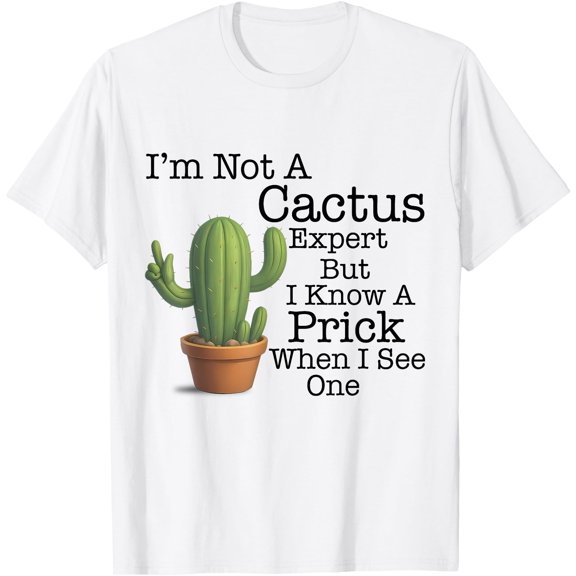 I'm Not A Cactus Expert But I Know A Prick When I See Cactus T-Shirt, Unisex T-Shirt