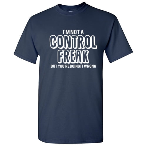 I'm Not A Control Freak But You're Doing It Wrong Sarcastic T Shirt Adult Humor For Xmas Pre Birthday Anniversary Tee Gift Hilarious Novelty Funny Graphic Tshirt