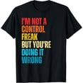 thumbnail image 1 of I'm Not A Control Freak But You're Doing It Wrong Sarcastic T-Shirt, 1 of 4