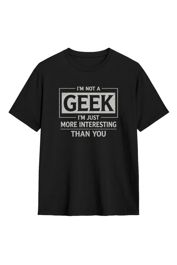 I'm Not A Geek I'm Just More Interesting Than You Cool Graphic Tee For Men And Women, Witty Casual Cotton Short Sleeves T-Shirt