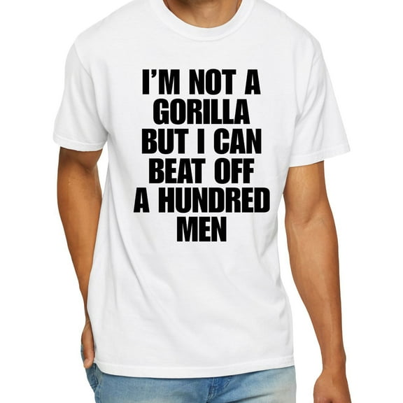 I’m Not A Gorilla But I Can Beat Off T-Shirt