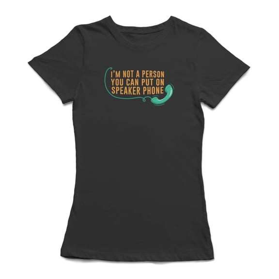 "I'm Not A Person You Can Put On Speaker Phone" Quote Women T-Shirt, Female x-Large