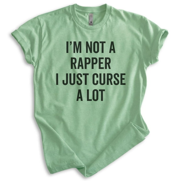 I'm Not A Rapper I Just Curse A Lot Shirt, Unisex Women's Men's Shirt, Cuss Shirt, Swear Shirt, Cursing Tee, Heather Apple Green, Medium