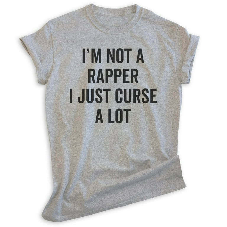 I'm Not A Rapper I Just Curse A Lot Shirt, Unisex Women's Men's