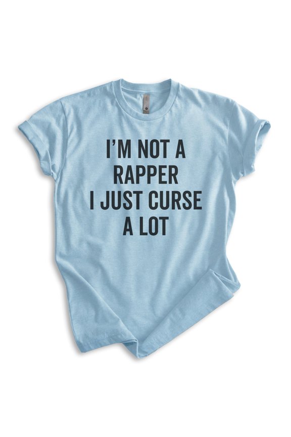 I'm Not A Rapper I Just Curse A Lot Shirt, Unisex Women's Men's Shirt, Cuss Shirt, Swear Shirt, Cursing Tee, Heather Light Blue, Large