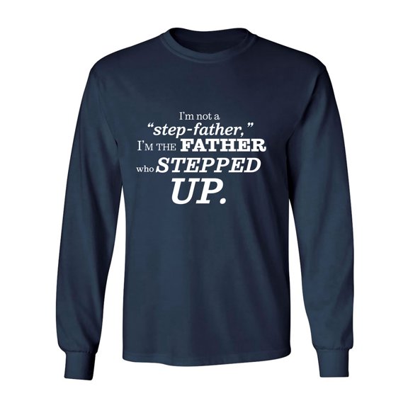 I'm Not A Step-Father. . . Stepped Up Adult Long Sleeve T-shirt