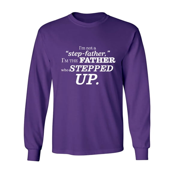 I'm Not A Step-Father. . . Stepped Up Adult Long Sleeve T-shirt