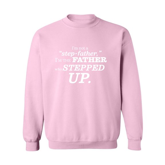 I'm Not A Step-Father. . .Stepped Up Crewneck Sweatshirt