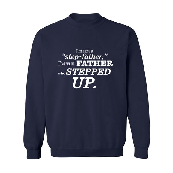 I'm Not A Step-Father. . .Stepped Up Crewneck Sweatshirt
