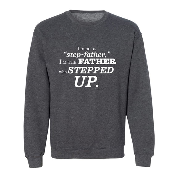I'm Not A Step-Father. . .Stepped Up Crewneck Sweatshirt