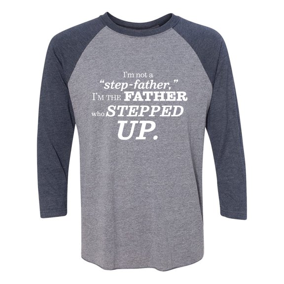 I'm Not A Step-Father. . . Stepped Up Unisex 3/4 Sleeve Baseball Raglan Tee