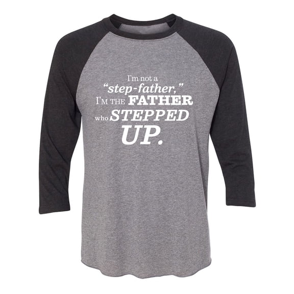 I'm Not A Step-Father. . . Stepped Up Unisex 3/4 Sleeve Baseball Raglan Tee