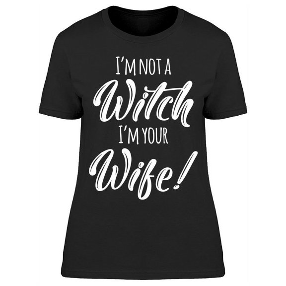 I'm Not A Witch I'm Your Wife Women's T-shirt