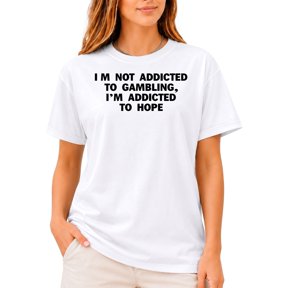 I’m Not Addicted To Gambling I’m Addicted To Hope T-Shirt – Inspirational Quote – Unisex Casual Wear