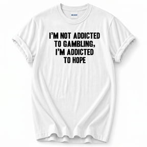 I’m Not Addicted To Gambling I’m Addicted To Hope T-Shirt – Motivational Humor – Unisex Adult Gift