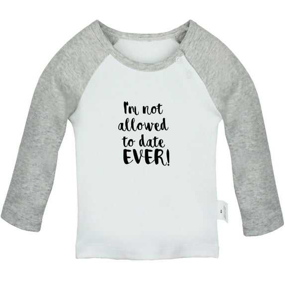 I'm Not Allowed to Date Ever Funny T shirt For Baby, Newborn Babies T-shirts, Infant Tops, 0-24M Kids Graphic Tees Clothing (Long Gray Raglan T-shirt, 0-6 Months)