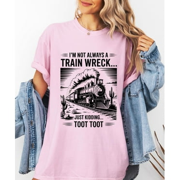 I’m Not Always A Train Wreck Just Kidding Toot Tshirt, Funny Train Quote, Hot Mess Humor, Trainwreck Shirt