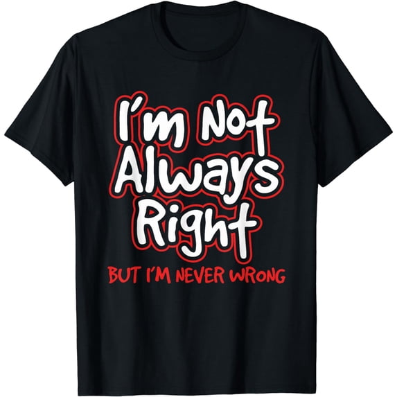 I'm Not Always Right But I'm Never Wrong Attitude Design T-Shirt mens t shirt,black,women,funny,misfits,men,journey
