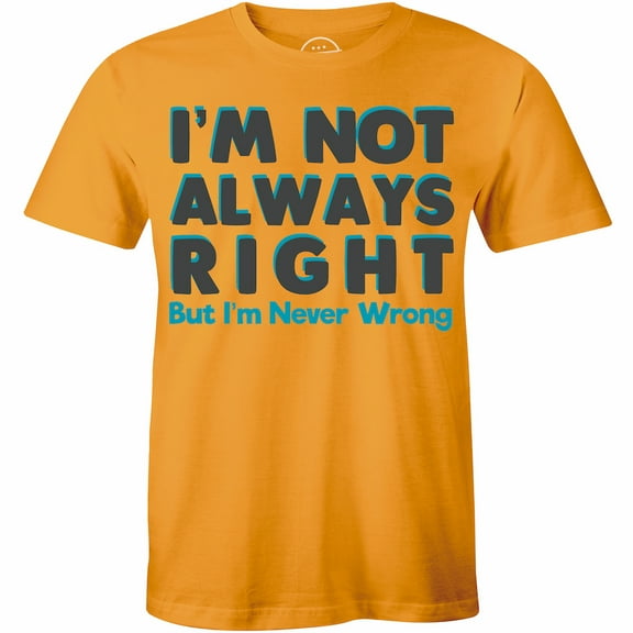 I'm Not Always Right But I'm Never Wrong Funny Attitude T-Shirt
