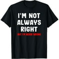 thumbnail image 1 of I'm Not Always Right But I'm Never Wrong Funny Saying T-Shirt men and women can wear, black, white, gifts, 1 of 4