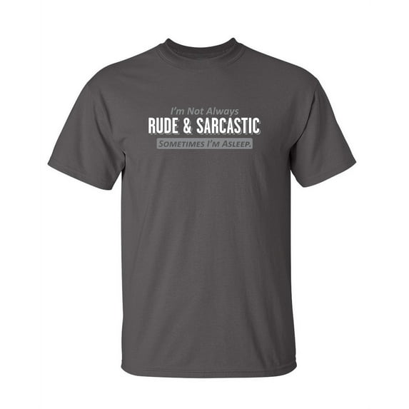 I'm Not Always Rude & Sarcastic Sometimes I'm Asleep Sarcastic Humor Graphic Novelty Funny Tall T Shirt