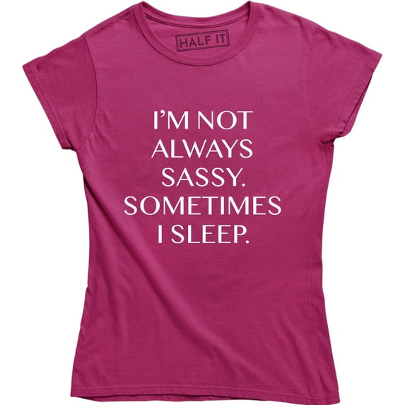I'm Not Always Sassy Sometimes I Sleep Funny Sarcastic Slogan Womens Tee