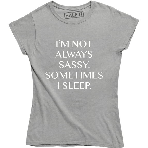 I'm Not Always Sassy Sometimes I Sleep Funny Sarcastic Slogan Womens Tee