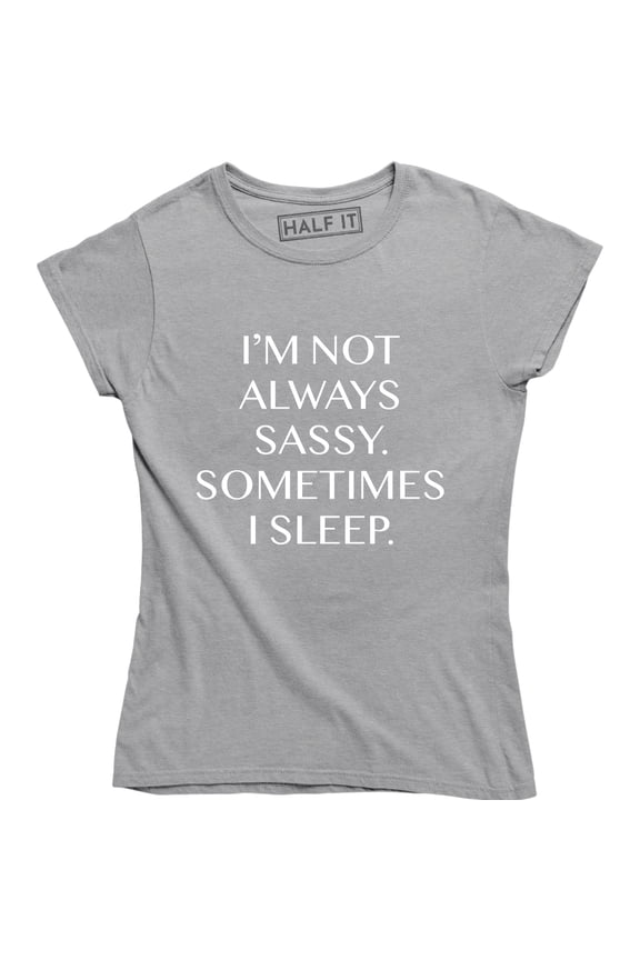 I'm Not Always Sassy Sometimes I Sleep Funny Sarcastic Slogan Womens Tee