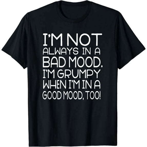 I'm Not Always in a Bad Mood - Grumpy Old Man or Woman T-Shirt