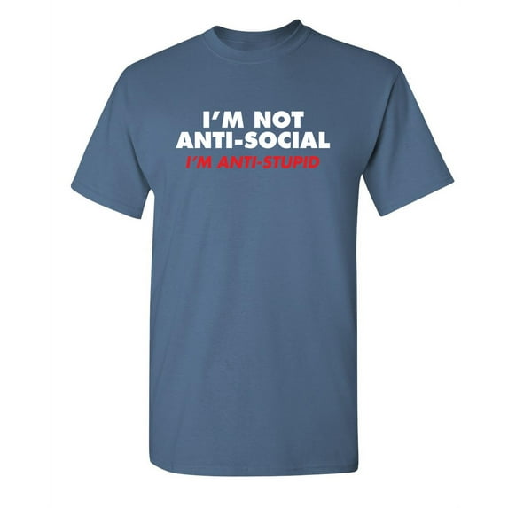 I'm Not Anti Social I'm Anti Stupid Sarcastic Gift Graphic Tees Novelty Humorous Apparel For Comedy Lover Mens Funny T Shirt