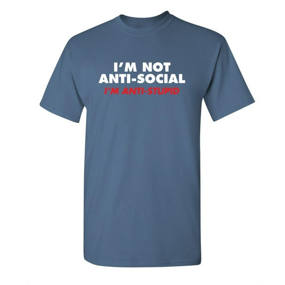 I'm Not Anti Social I'm Anti Stupid Sarcastic Gift Graphic Tees Novelty Humorous Apparel For Comedy Lover Mens Funny T Shirt