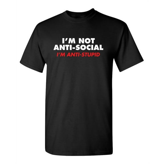 I'm Not Anti Social I'm Anti Stupid Sarcastic Gift Graphic Tees Novelty Humorous Apparel For Comedy Lover Mens Funny T Shirt
