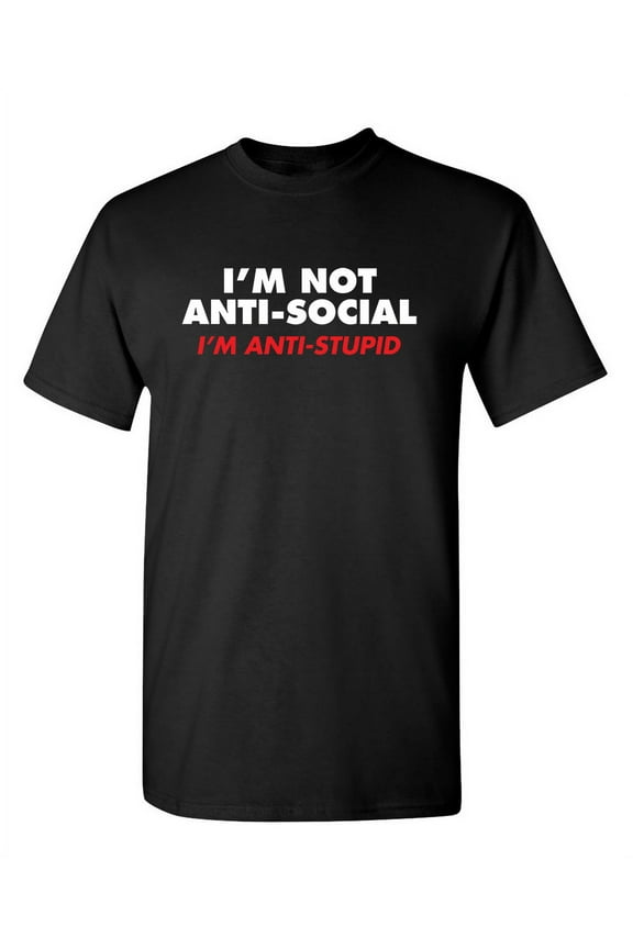 I'm Not Anti Social I'm Anti Stupid Sarcastic Gift Graphic Tees Novelty Humorous Apparel For Comedy Lover Mens Funny T Shirt
