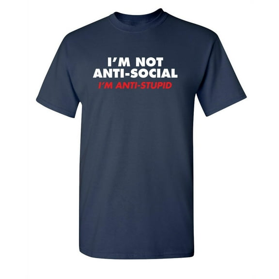 I'm Not Anti Social I'm Anti Stupid Sarcastic Gift Graphic Tees Novelty Humorous Apparel For Comedy Lover Mens Funny T Shirt