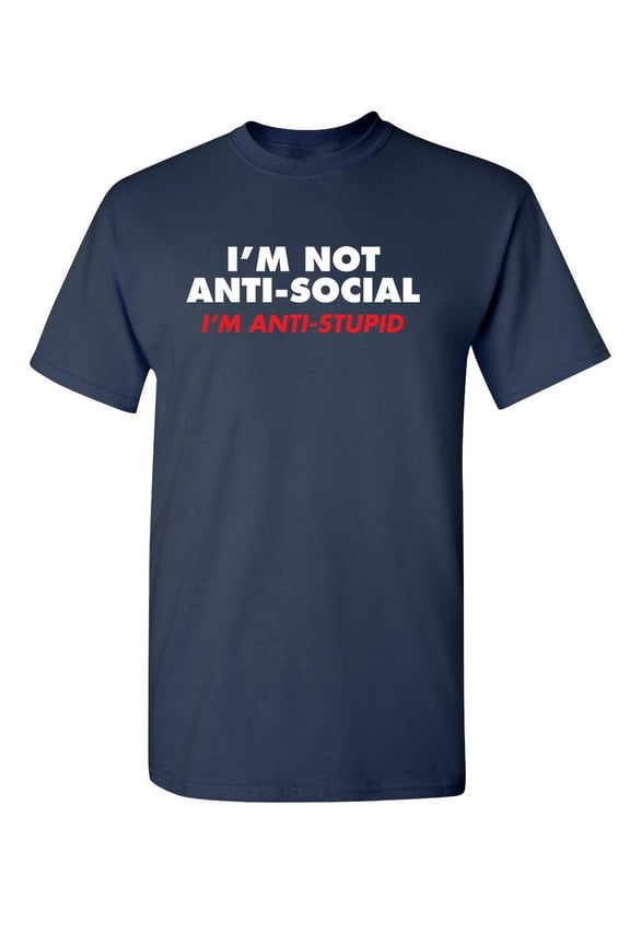 I'm Not Anti Social I'm Anti Stupid Sarcastic Gift Graphic Tees Novelty Humorous Apparel For Comedy Lover Mens Funny T Shirt